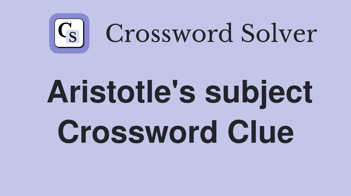 Aristotle's subject Crossword Clue Answers Crossword Solver